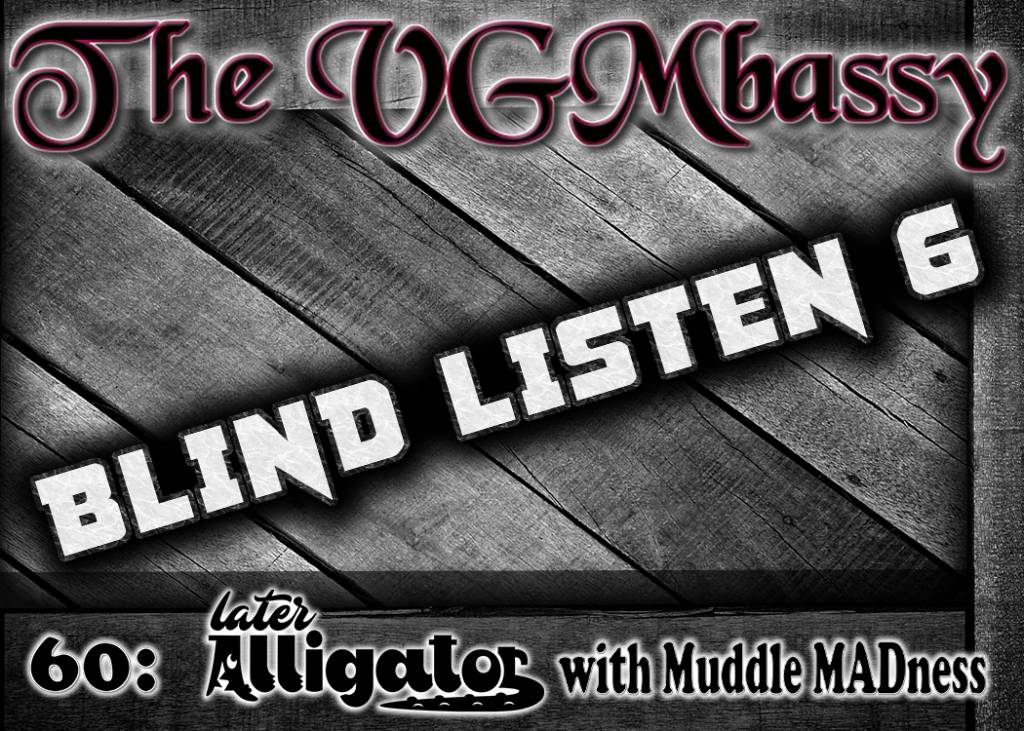 Episode 60: Blind Listen 6: Later Alligator with Muddle MADness